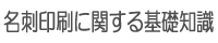 名刺印刷に関する基礎知識